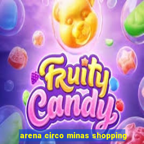 arena circo minas shopping